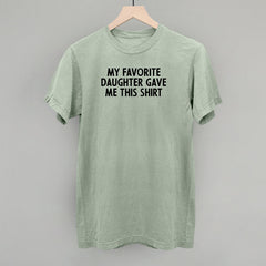 My Favorite Daughter Gave Me This Shirt
