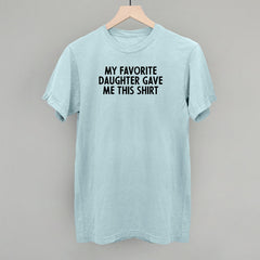 My Favorite Daughter Gave Me This Shirt
