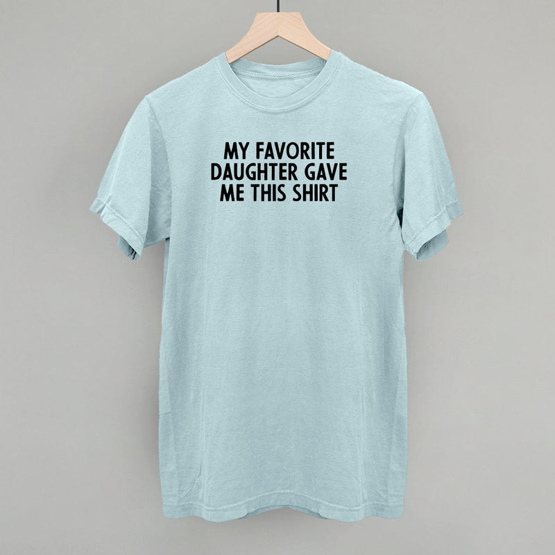 My Favorite Daughter Gave Me This Shirt