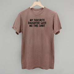 My Favorite Daughter Gave Me This Shirt