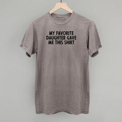 My Favorite Daughter Gave Me This Shirt