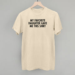 My Favorite Daughter Gave Me This Shirt
