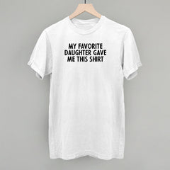 My Favorite Daughter Gave Me This Shirt
