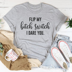 Flip My B-tch Switch I Dare You Tee