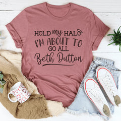 Hold My Halo I'm About To Go All Beth Dutton Tee