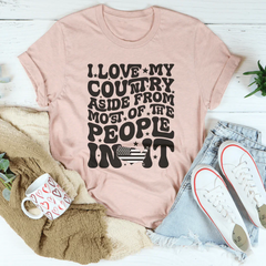 I Love My Country Aside From Most Of The The People In It Tee