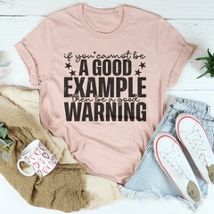 If You Cannot Be A Good Example Then Be A Good Warning
