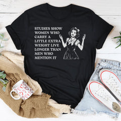 Studies Show Women Who Carry A Little Extra Weight Live Longer Than Men Who Mention It Tee